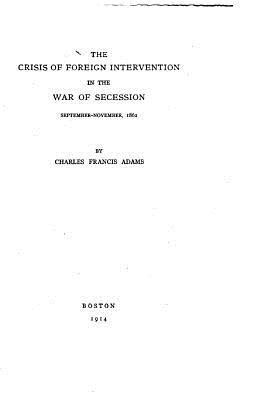The Crisis of Foreign Intervention in the War of Secession - Adams, Charles Francis