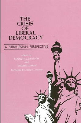 The Crisis of Liberal Democracy: A Straussian Perspective - Deutsch, Kenneth L (Editor), and Soffer, Walter (Editor)