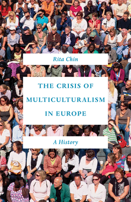 The Crisis of Multiculturalism in Europe: A History - Chin, Rita