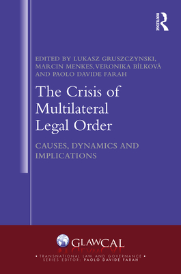 The Crisis of Multilateral Legal Order: Causes, Dynamics and Implications - Gruszczynski, Lukasz (Editor), and Menkes, Marcin (Editor), and Bilkova, Veronika (Editor)