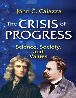The Crisis of Progress: Science, Society, and Values - Caiazza, John C (Editor)