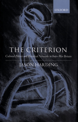 The Criterion: Cultural Politics and Periodical Networks in Inter-War Britain - Harding, Jason