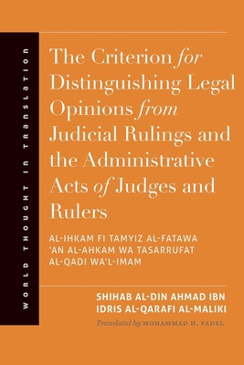 The Criterion for Distinguishing Legal Opinions from Judicial Rulings and the Administrative Acts of Judges and Rulers - Al-Qarafi Al-Maliki, Shihab Al-Din Ahmad Ibn Idris, and Fadel, Mohammad H (Translated by)