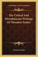The Critical And Miscellaneous Writings Of Theodore Parker