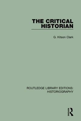 The Critical Historian - Kitson Clark, G