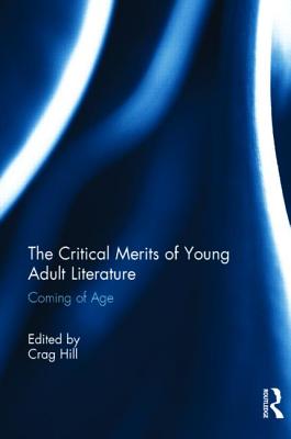 The Critical Merits of Young Adult Literature: Coming of Age - Hill, Crag (Editor)