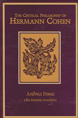 The Critical Philosophy of Hermann Cohen - Poma, Andrea, and Denton, John (Translated by)