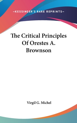 The Critical Principles Of Orestes A. Brownson - Michel, Virgil G