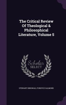 The Critical Review Of Theological & Philosophical Literature, Volume 5 - Stewart Dingwall Fordyce Salmond (Creator)