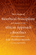 The Critique of Bioethical Principlism in Contrast to an African Approach to Bioethics