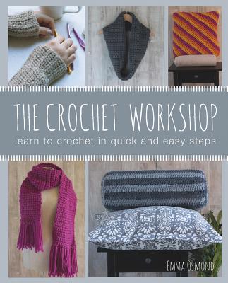 The Crochet Workshop: Learn to Crochet in Quick and Easy Steps - Osmond, Emma