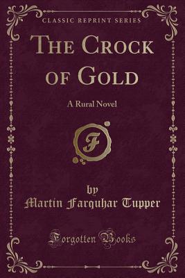 The Crock of Gold: A Rural Novel (Classic Reprint) - Tupper, Martin Farquhar