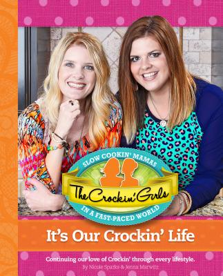 The Crockin Girls It's Our Crockin' Life: Continuing Our Love of Crockin' Through Every Lifestyle - Sparks, Nicole, and Marwitz, Jenna