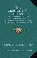 The Cromwellian Union: Papers Relating To The Negotiations For An Incorporating Union Between England And Scotland, 1651-52