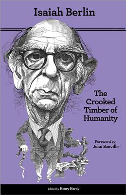 The Crooked Timber of Humanity: Chapters in the History of Ideas - Second Edition - Berlin, Isaiah, Sir, and Hardy, Henry (Editor), and Banville, John (Foreword by)