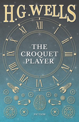 The Croquet Player - Wells, H G