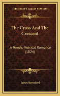 The Cross and the Crescent: A Heroic Metrical Romance (1824)