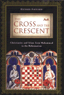 The Cross and the Crescent: Christianity and Islam from Muhammad to the Reformation