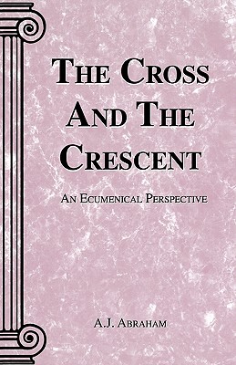 The Cross and the Crescent - Abraham, A J