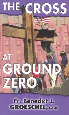 The Cross at Ground Zero - Groeschel, Benedict J, Fr., C.F.R.