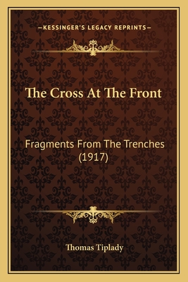 The Cross At The Front: Fragments From The Trenches (1917) - Tiplady, Thomas