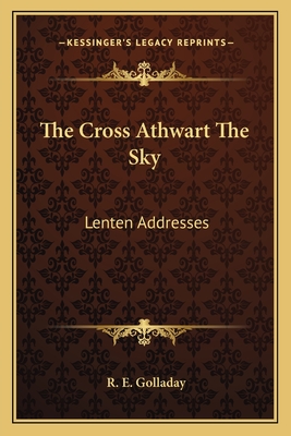 The Cross Athwart The Sky: Lenten Addresses - Golladay, R E