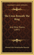 The Cross Beneath the Ring: And Other Poems (1897)