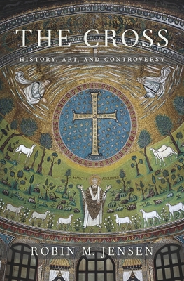 The Cross: History, Art, and Controversy - Jensen, Robin M