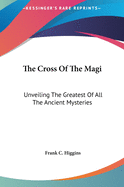 The Cross Of The Magi: Unveiling The Greatest Of All The Ancient Mysteries