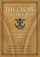 The Cross, Our Only Hope: Daily Reflections in the Holy Cross Tradition - Gawrych, Andrew (Editor), and Grove, Kevin (Editor), and Cleary, Hugh (Foreword by)