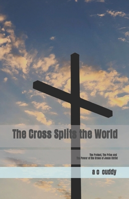 The Cross Splits the World: The Protest, The Price and The Power of the Cross of Jesus Christ - Sullivan, M J (Contributions by), and Cuddy, A C