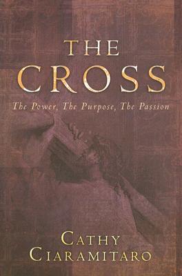 The Cross: The Power the Purpose, the Passion - Ciaramitaro, Cathy