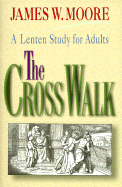 The Cross Walk Lent 2000 Thematic Study - Moore, James W, Pastor