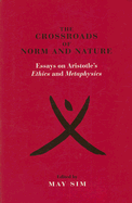 The Crossroads of Norm and Nature: Essays on Aristotle's Ethics and Metaphysics