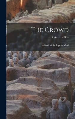 The Crowd: A Study of the Popular Mind - Le Bon, Gustave