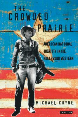 The Crowded Prairie: The Hollywood Western and American National Identity - Coyne, Michael D