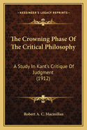 The Crowning Phase of the Critical Philosophy; A Study in Kant's Critique of Judgment