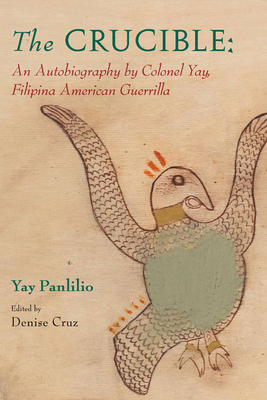 The Crucible: An Autobiography by Colonel Yay, Filipina American Guerrilla - Cruz, Denise (Editor)