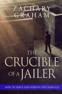 The Crucible of a Jailer: How to Serve and Survive successfully