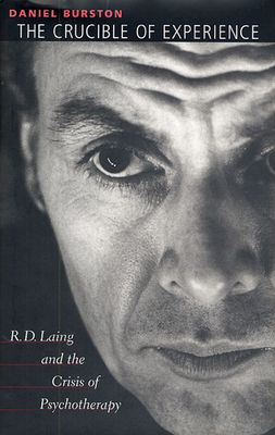 The Crucible of Experience: R. D. Laing and the Crisis of Psychotherapy - Burston, Daniel