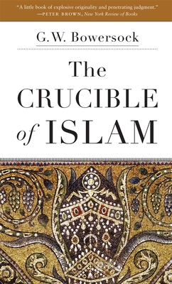 The Crucible of Islam - Bowersock, G W