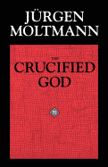 The Crucified God: The Cross of Christ as the Foundation and Criticism of Christian Theology