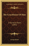 The Crucifixion of Man: A Narrative Poem (1893)