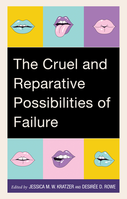 The Cruel and Reparative Possibilities of Failure - Kratzer, Jessica M W (Contributions by), and Rowe, Desire D (Contributions by), and Aseltine, Elyshia (Contributions by)