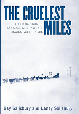 The Cruelest Miles: The Heroic Story of Dogs and Men in a Race Against an Epidemic - Salisbury, Gay, and Salisbury, Laney