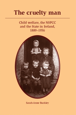 The Cruelty Man: Child Welfare, the NSPCC and the State in Ireland, 1889-1956 - Buckley, Sarah-Anne