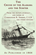 The Cruise of the Alabama and the Sumter: From the Private Journals and Papers of Commander R. Semmes, C.S.N. and Other Officers