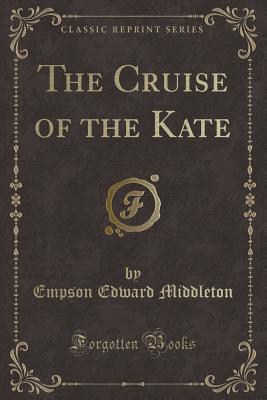 The Cruise of the Kate (Classic Reprint) - Middleton, Empson Edward