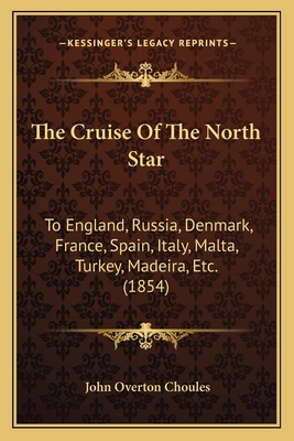 The Cruise of the North Star: To England, Russia, Denmark, France, Spain, Italy, Malta, Turkey, Madeira, Etc. (1854) - Choules, John Overton