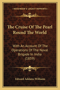 The Cruise Of The Pearl Round The World: With An Account Of The Operations Of The Naval Brigade In India (1859)